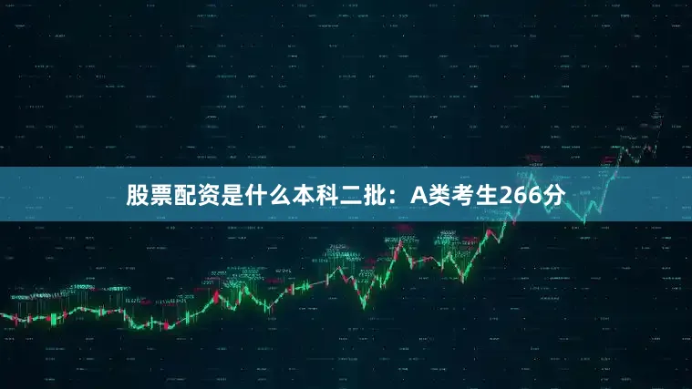 股票配资是什么本科二批：A类考生266分
