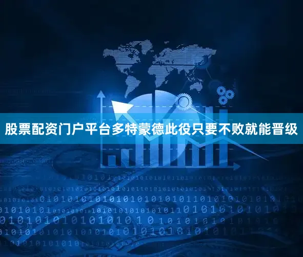 股票配资门户平台多特蒙德此役只要不败就能晋级