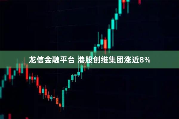 龙信金融平台 港股创维集团涨近8%