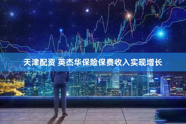 天津配资 英杰华保险保费收入实现增长